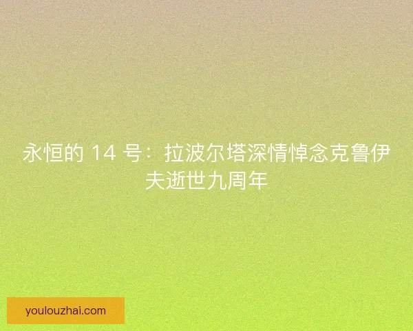 永恒的 14 号：拉波尔塔深情悼念克鲁伊夫逝世九周年